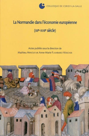 La Normandie dans l'économie européenne (XIIe-XVIIe siècle) : colloque de Cerisy-la-Salle (4-8 octobre 2006) - Centre culturel international (Cerisy-la-Salle, Manche). Colloque (2006)