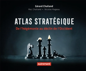 Atlas stratégique : de l'hégémonie au déclin de l'Occident - Gérard Chaliand