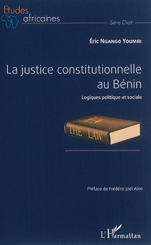 La justice constitutionnelle au Bénin : logiques politique et sociale - Eric M. Ngango Youmbi