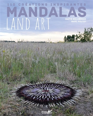 Mandalas land art : 110 créations inspirantes - Maïté Milliéroux