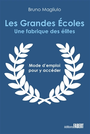 Les grandes écoles : une fabrique des élites : mode d'emploi pour y accéder - Bruno Magliulo