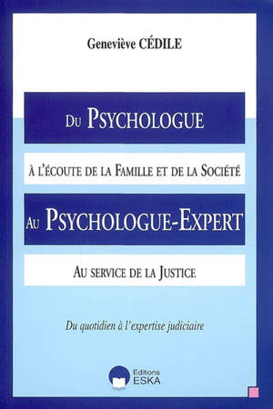 Du psychologue à l'écoute de la famille et de la société au psychologue expert au service de la justice : du quotidien à l'expertise judiciaire - Geneviève Cédile