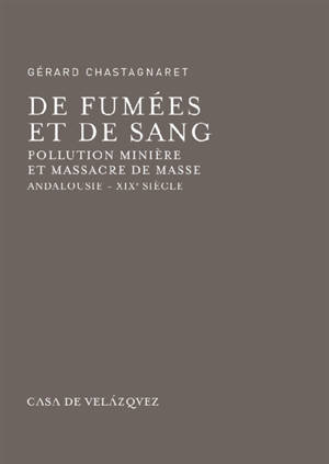 De fumées et de sang : pollution minière et massacre de masse : Andalousie, XIXe siècle - Gérard Chastagnaret