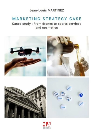 Marketing strategy cases : cases study : from drones to sports services and cosmetics - Jean-Louis Martinez