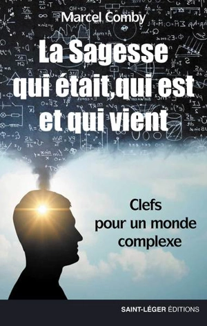 La sagesse qui était, qui est et qui vient : clefs pour un monde complexe - Marcel Comby