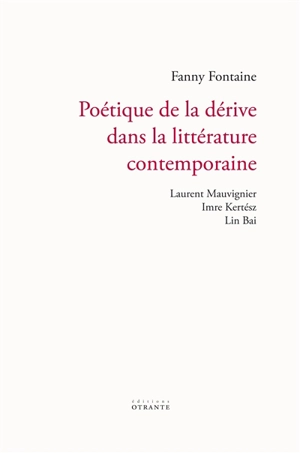 Poétique de la dérive dans la littérature contemporaine : Laurent Mauvignier, Imre Kertesz, Lin Bai - Fanny Fontaine