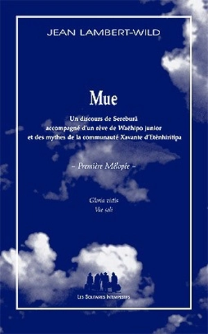 Mélopée. Mue : un discours de Serebura accompagné d'un rêve de Waëhipo junior et des mythes de la communauté Xavante d'Etênhiritipa : première mélopée - Jean Lambert-Wild