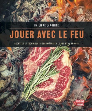 Jouer avec le feu : Recettes et techniques pour maîtriser le BBQ et le fumoir - Philippe Lapointe