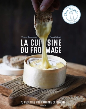 La cuisine du fromage : 70 recettes pour fondre de plaisir - Virginie Boularouah