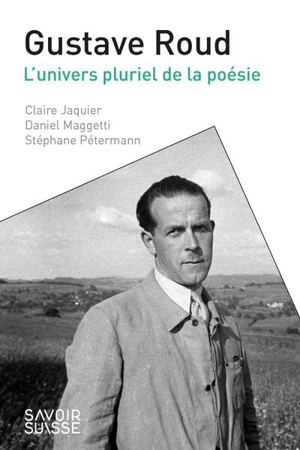 Gustave Roud : l'univers pluriel de la poésie - Claire Jaquier