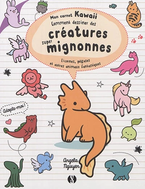 Comment dessiner des créatures super mignonnes : licornes, pégases et autres animaux fantastiques - Angela Nguyen