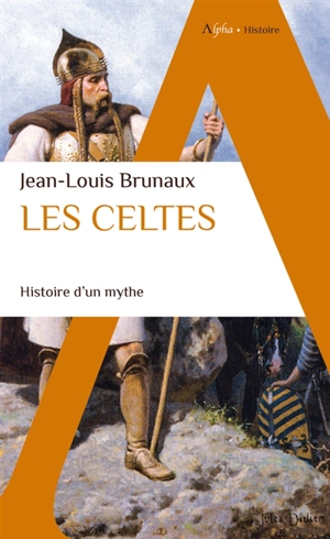 Les Celtes : histoire d'un mythe - Jean-Louis Brunaux