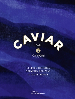 Caviar par Kaviari, Paris : culture, histoire, nouveaux horizons & dégustations - Kaviari
