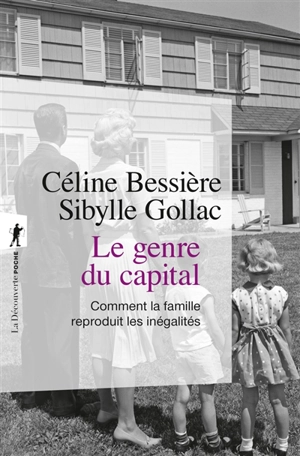 Le genre du capital : comment la famille reproduit les inégalités - Céline Bessière