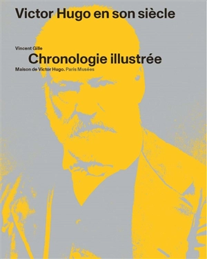 Victor Hugo en son siècle : chronologie illustrée - Vincent Gille