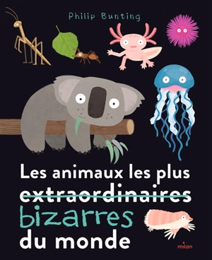 Les animaux les plus extraordinaires du monde - Philip Bunting