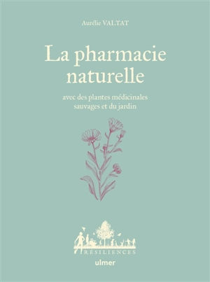 La pharmacie naturelle : avec des plantes médicinales sauvages et du jardin - Aurélie Valtat