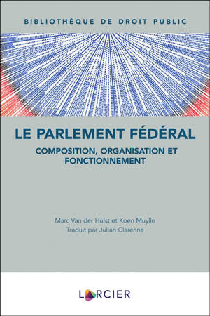 Le Parlement fédéral : composition, organisation et fonctionnement - Marc Van der Hulst