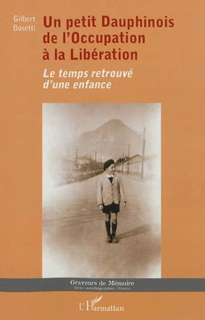 Un petit Dauphinois de l'Occupation à la Libération : le temps retrouvé d'une enfance - Gilbert Bosetti