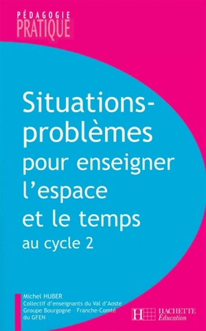 Situations-problèmes pour enseigner l'espace et le temps au cycle 2 - Michel Huber