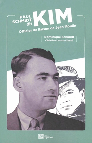 Paul Schmidt dit Kim : officier de liaison de Jean Moulin - Dominique Schmidt