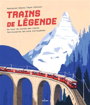 Trains de légende : un tour du monde des lignes ferroviaires les plus incroyables - Nathaniel Adams