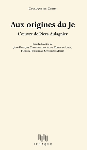 Aux origines du je : l'oeuvre de Piera Aulagnier : actes du colloque de Cerisy tenu à Cerisy-la-Salle du 15 juillet au 22 juillet 2021 - Centre culturel international (Cerisy-la-Salle, Manche). Colloque (2021)