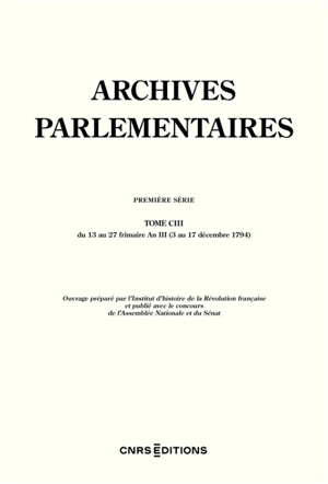 Archives parlementaires de 1787 à 1860 : recueil complet des débats législatifs et politiques des Chambres françaises : première série, 1787 à 1799. Vol. 103. Du 13 au 27 frimaire an III (3 au 17 décembre 1794) - France. Convention nationale