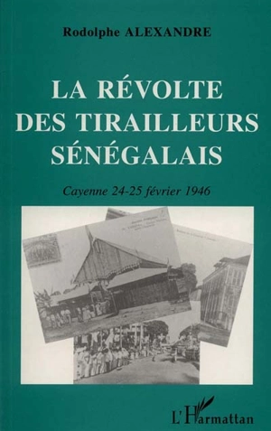 La révolte des tirailleurs sénégalais à Cayenne : 24-25 février 1946 - Rodolphe Alexandre