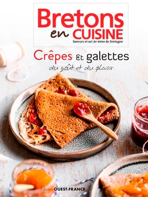 Crêpes et galettes : du goût et du plaisir : Bretons en cuisine, saveurs et art de vivre de Bretagne - Ecole maître crêpier et cuisinier (Rennes)