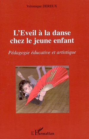 L'éveil à la danse chez le jeune enfant : pédagogie éducative et artistique - Véronique Dereux