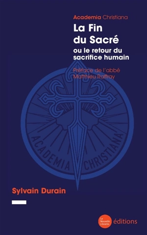La fin du sacré ou Le retour du sacrifice humain - Sylvain Durain