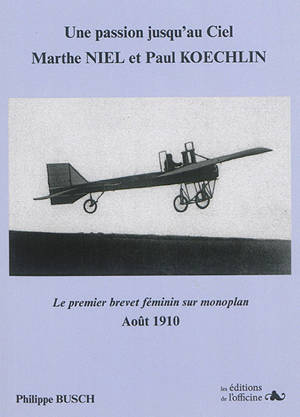 Une passion jusqu'au ciel : Marthe Niel et Paul Koechlin ou Le premier brevet féminin sur monoplan : 29 août 1910 - Philippe Busch