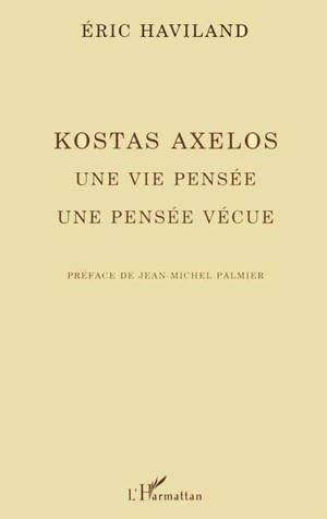 Kostas Axelos : une vie pensée, une vie vécue - Eric Haviland