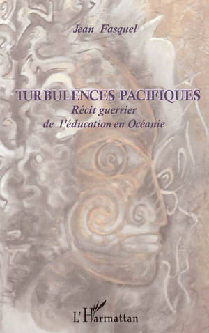 Turbulences pacifiques : récit guerrier de l'éducation en Océanie - Jean Fasquel