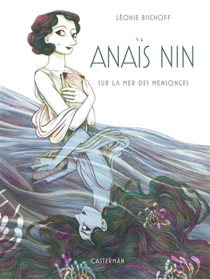 Anaïs Nin : sur la mer des mensonges - Léonie Bischoff