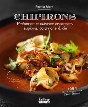 Chipirons : préparer et cuisiner encornets, supions, calamars & Cie - Fabrice Idiart