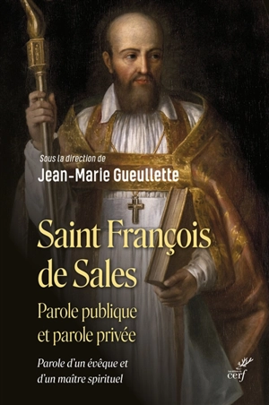 Saint François de Sales : parole publique et parole privée : parole d'un évêque et d'un maître spirituel