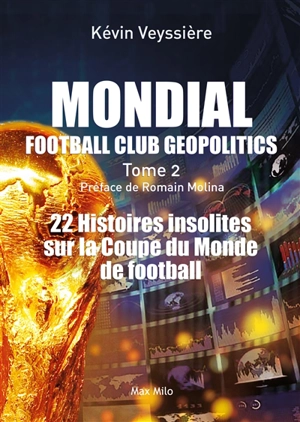 Football club geopolitics. Vol. 2. Mondial : 22 histoires insolites sur la Coupe du monde de football - Kévin Veyssière