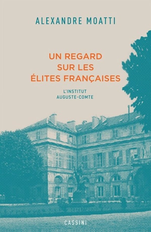 Un regard sur les élites françaises : l'Institut Auguste-Comte - Alexandre Moatti