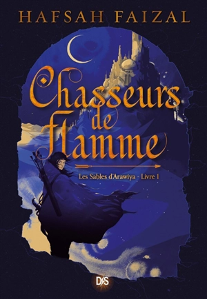 Les sables d'Arawiya. Vol. 1. Chasseurs de flamme - Hafsah Faizal