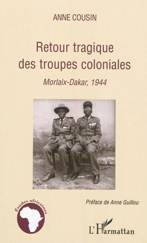 Retour tragique des troupes coloniales : Morlaix-Dakar, 1944 - Anne Cousin