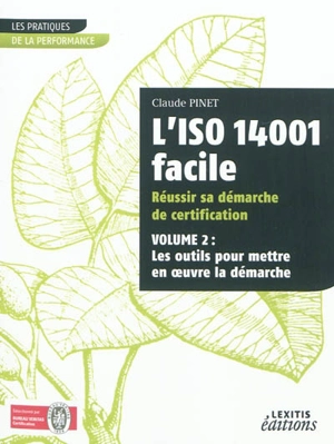 L'ISO 14001 facile : réussir sa démarche de certification. Vol. 2. Les outils pour mettre en oeuvre la démarche - Claude Pinet