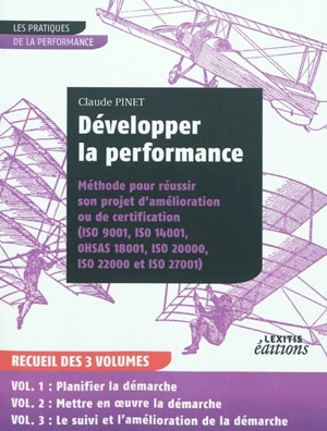 Développer la performance : méthode pour réussir son projet d'amélioration ou de certification (ISO 9001, ISO 14001, OHSAS 18001, ISO 20000, ISO 22000 et ISO 27001) - Claude Pinet