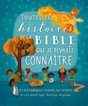 Toutes ces histoires de la Bible que je devrais connaître : 121 récits bibliques racontés aux enfants - Kenneth Nathaniel Taylor