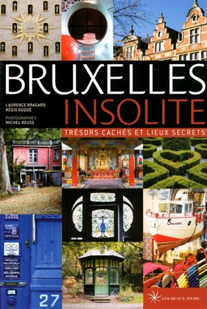 Bruxelles insolite : trésors cachés et lieux secrets - Laurence Bragard