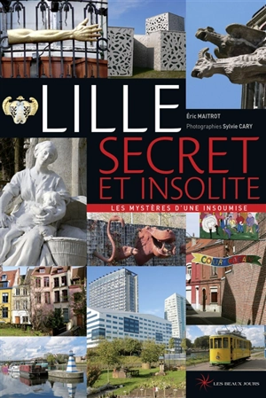 Lille secret et insolite : les mystères d'une insoumise - Eric Maitrot