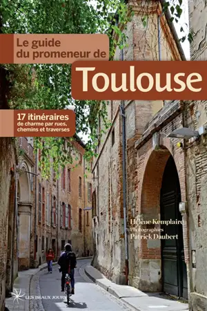 Le guide du promeneur de Toulouse : 17 itinéraires de charme par rues, chemins et traverses - Hélène Kemplaire