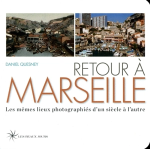 Retour à Marseille : les mêmes lieux photographiés d'un siècle à l'autre - Daniel Quesney