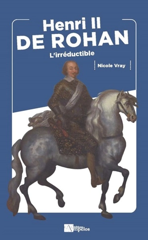 Henri II de Rohan : l'irréductible - Nicole Vray